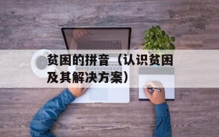 贫困的拼音（认识贫困及其解决方案）