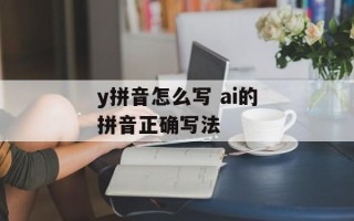y拼音怎么写 ai的拼音正确写法