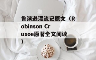 鲁滨逊漂流记原文（Robinson Crusoe原著全文阅读）