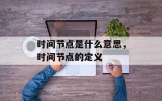 时间节点是什么意思，时间节点的定义