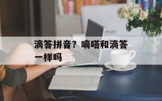 滴答拼音？嘀嗒和滴答一样吗