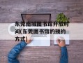 东莞南城图书馆开放时间(东莞图书馆的预约方式)