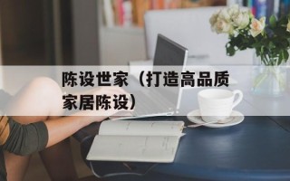 陈设世家（打造高品质家居陈设）