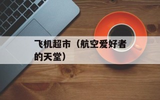 飞机超市（航空爱好者的天堂）