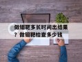 做钼靶多长时间出结果？做钼靶检查多少钱