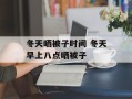 冬天晒被子时间 冬天早上八点晒被子