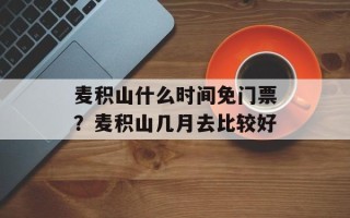 麦积山什么时间免门票？麦积山几月去比较好