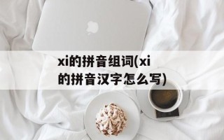 xi的拼音组词(xi的拼音汉字怎么写)