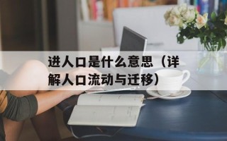 进人口是什么意思（详解人口流动与迁移）