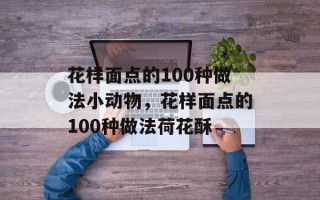 花样面点的100种做法小动物，花样面点的100种做法荷花酥