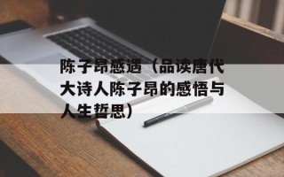 陈子昂感遇（品读唐代大诗人陈子昂的感悟与人生哲思）