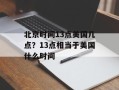 北京时间13点美国几点？13点相当于美国什么时间