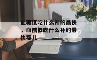 血糖低吃什么补的最快，血糖低吃什么补的最快婴儿