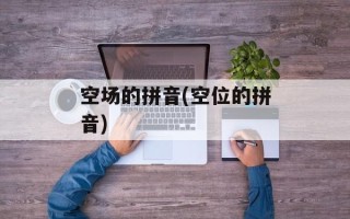 空场的拼音(空位的拼音)