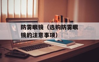防雾眼镜（选购防雾眼镜的注意事项）