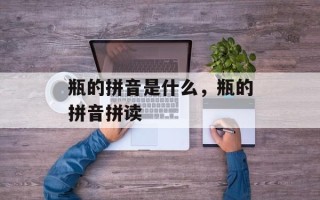瓶的拼音是什么，瓶的拼音拼读