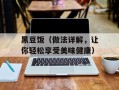 黑豆饭（做法详解，让你轻松享受美味健康）