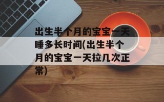 出生半个月的宝宝一天睡多长时间(出生半个月的宝宝一天拉几次正常)