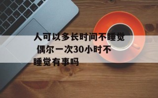人可以多长时间不睡觉 偶尔一次30小时不睡觉有事吗