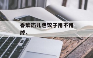 香菜馅儿包饺子用不用焯，