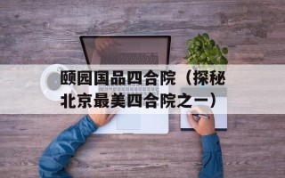 颐园国品四合院（探秘北京最美四合院之一）