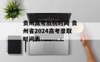 贵州高考放榜时间 贵州省2024高考录取时间表