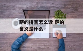 萨的拼音怎么读 萨的含义是什么