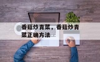 香菇炒青菜，香菇炒青菜正确方法