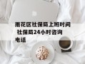 雨花区社保局上班时间 社保局24小时咨询电话