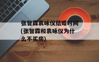 张智霖袁咏仪结婚时间(张智霖和袁咏仪为什么不买房)