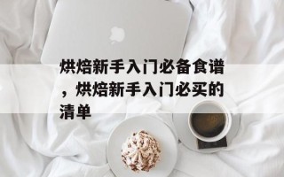 烘焙新手入门必备食谱，烘焙新手入门必买的清单