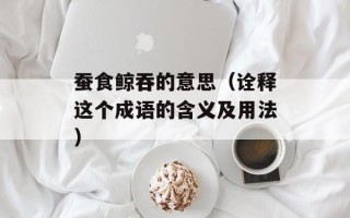 蚕食鲸吞的意思（诠释这个成语的含义及用法）