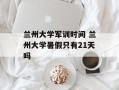 兰州大学军训时间 兰州大学暑假只有21天吗