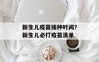 新生儿疫苗接种时间？新生儿必打疫苗清单