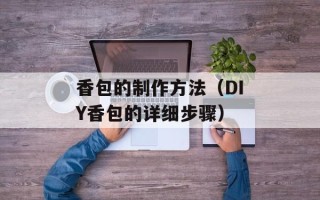 香包的制作方法（DIY香包的详细步骤）