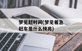 梦见赶时间(梦见着急赶车是什么预兆)