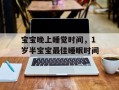 宝宝晚上睡觉时间，1岁半宝宝最佳睡眠时间