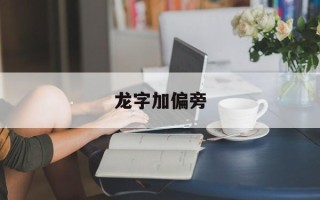 龙字加偏旁