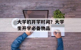 大学的开学时间？大学生开学必备物品