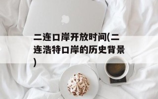 二连口岸开放时间(二连浩特口岸的历史背景)