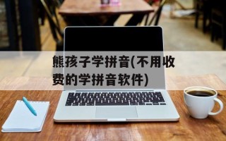 熊孩子学拼音(不用收费的学拼音软件)