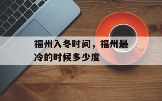 福州入冬时间，福州最冷的时候多少度