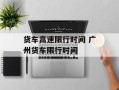 货车高速限行时间 广州货车限行时间