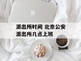 派出所时间 北京公安派出所几点上班