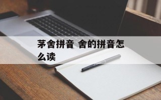 茅舍拼音 舍的拼音怎么读