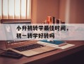 小升初转学最佳时间，初一转学好转吗