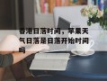 香港日落时间，苹果天气日落是日落开始时间吗