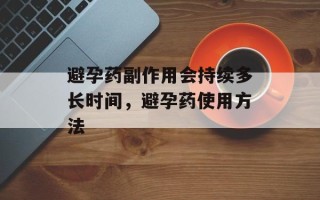 避孕药副作用会持续多长时间，避孕药使用方法