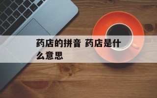 药店的拼音 药店是什么意思