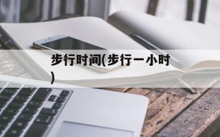 步行时间(步行一小时)